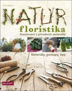 Kniha: Natur Floristika - Aranžování z přírodních materiálů - Klaus Wagener