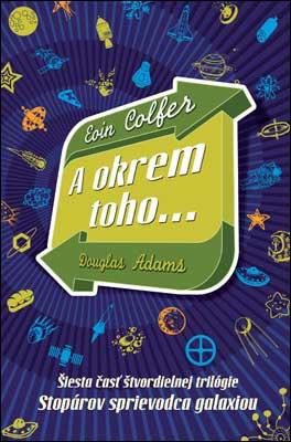 Kniha: A okrem toho... - Šiesta časť štvordielnej trilógie Douglasa Adamsa Stopárov sprievodca galaxiou - Douglas Adams, Eoin Colfer
