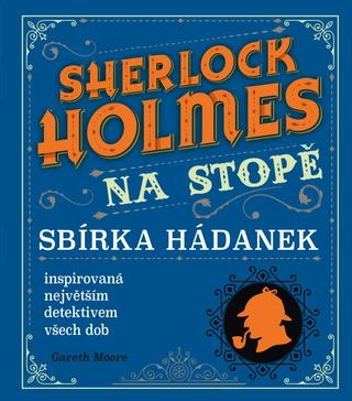 Kniha: Sherlock Holmes na stopě - Sbírka hádanek inspirovaná největším detektivem všech dob - 1. vydanie - Gareth Moore