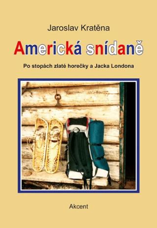 Kniha: Americká snídaně - Po stopách zlaté horečky a Jacka Londona - Po stopách zlaté horečky a Jacka Londona - 1. vydanie - Jaroslav Kratěna
