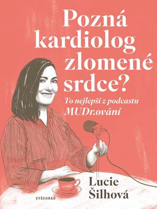 Kniha: Pozná kardiolog zlomené srdce? - To nejlepší z podcastu MUDr.ování - 1. vydanie - Lucie Šilhová