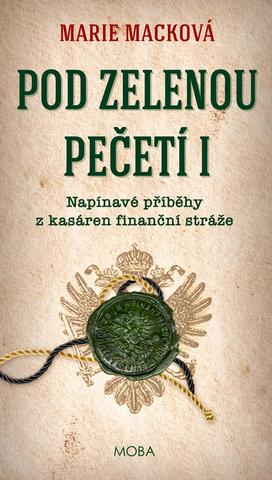 Kniha: Pod zelenou pečetí - Napínavé příběhy z kasáren finanční stráže - 1. vydanie - Marie Macková