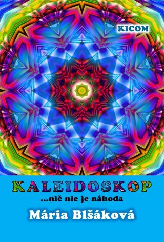 Kniha: Kaleidoskop - ... nič nie je náhoda - Mária Blšáková