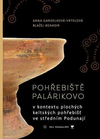 Kniha: Pohřebiště Palárikovo - v kontextu plochých keltských pohřebišť ve středním Podunají - Anna Vrtelová-Gardelková