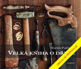 Kniha: Velká kniha o dřevě - 2. vydanie - Martin Patřičný