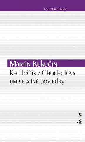 Kniha: Keď báčik z Chochoľova umrie a iné poviedky - 1. vydanie - Martin Kukučín