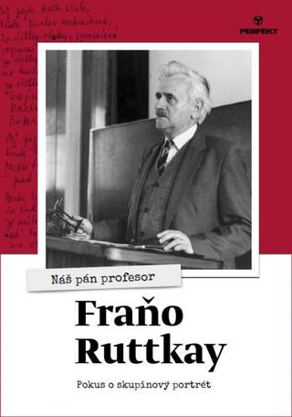 Kniha: Náš pán profesor Fraňo Ruttkay - Pokus o skupinový portrét - 1. vydanie - Kolektív autorov