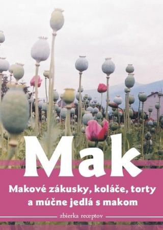 Mak, makové zákusky, koláče torty a múčne jedlá s makom - 1. vydanie - Viera Tomčíková