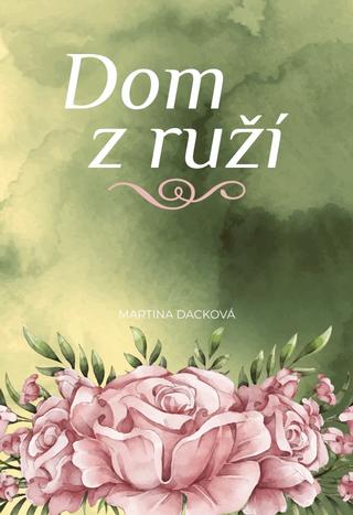 Kniha: Dom z ruží - Martina Dacková