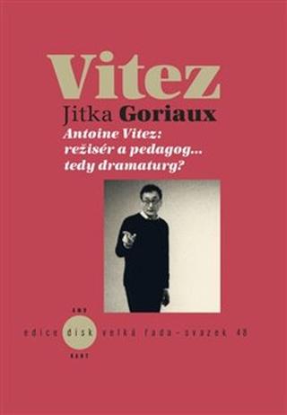 Kniha: Vitez - Antoine Vitez: režisér a pedagog…tedy dramaturg? - Jitka Goriaux Pelechová