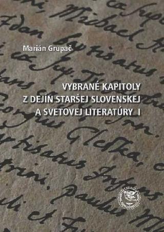 Kniha: Vybrané kapitoly z dejín staršej slovenskej a svetovej literatúry 1 - Marián Grupač