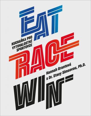 Kniha: Eat Race Win - Kuchařka pro vytrvalostní sportovce - 1. vydanie - Hannah Grantová; Stacy Simsová