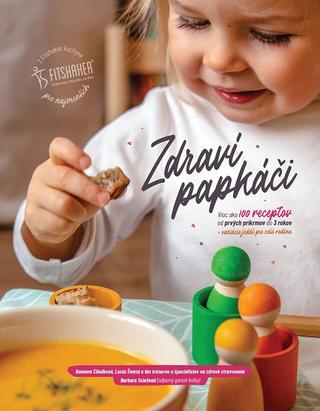 Kniha: Zdraví papkáči - Viac ako 100 receptov od prvých príkrmov do 3 rokov + variácie jedál pre celú rodinu - Romana Cibulková, Lucia Švoral