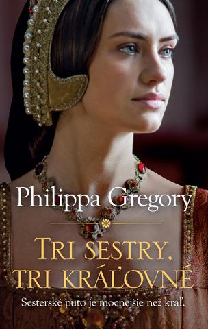 Kniha: Tri sestry, tri kráľovné - Ženy Tudorovcov 3 - Philippa Gregory