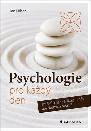 Kniha: Psychologie pro každý den - aneb Co nás ve škole o nás ani druhých neučili - 1. vydanie - Jan Urban