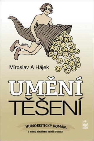 Kniha: Umění těšení - Humoristický román, v němž chvílemi končí sranda - Miroslav Hájek