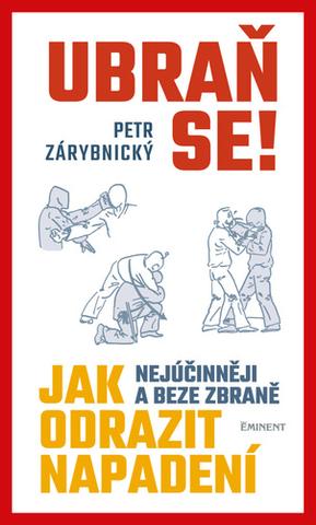 Kniha: Ubraň se! - Jak nejúčinněji a beze zbraně odrazit napadení - 1. vydanie - Petr Zárybnický