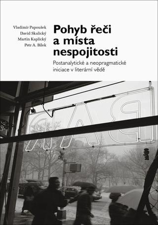 Kniha: Pohyb řeči a místa nespojitosti - Postanalytické a neopragmatické iniciace v literární vědě - 1. vydanie - Vladimír Papoušek