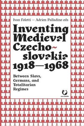 Kniha: Inventing Medieval Czechoslovakia 1918-1968: Between Slavs, Germans, and Totalitarian Regimes - 1. vydanie - Ivan Foletti