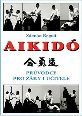 Kniha: Aikido - Průvodce pro žáky i učitele - Zdenko Reguli