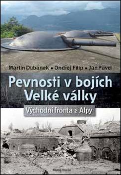 Kniha: Pevnosti v bojích Velké války - Východní fronta a Alpy - 1. vydanie - Jan Pavel, Martin Dubánek