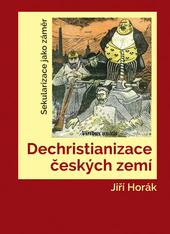 Kniha: Dechristianizace českých zemí. Sekularizace jako záměr - Jiří Horák