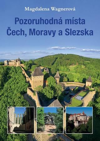 Kniha: Pozoruhodná místa Čech, Moravy a Slezska - 1. vydanie - Magdalena Wagnerová