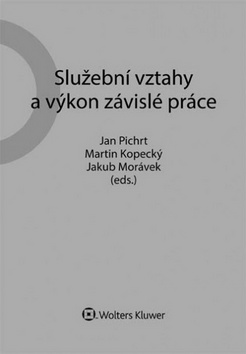 Kniha: Služební vztahy a výkon závislé práce - Jan Pichrt; Martin Kopecký; Jakub Morávek