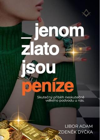 Kniha: Jenom zlato jsou peníze - 1. vydanie - Libor Adam; Zdeněk Dýčka