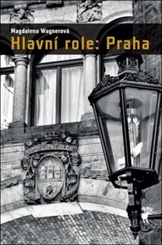 Kniha: Hlavní role: Praha - Odpustkové bouře v Praze - Magdalena Wagnerová, Pavel Soukup