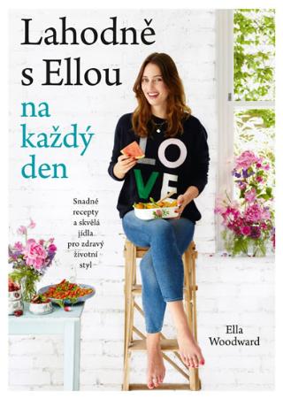 Kniha: Lahodně s Ellou každý den - Jednoduché recepty a fantastcká jídla pro zdravý životní styl - Ella Woodward