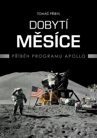 Kniha: Dobytí Měsíce - Příběh programu Apollo - 1. vydanie - Tomáš Přibyl