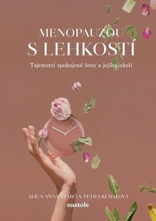 Kniha: Menopauzou s lehkostí - Tajemství spokojené ženy a jejího okolí - 1. vydanie - Alica Anna Szabó, Petra Kubalová