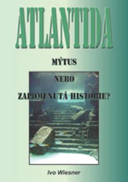 Kniha: Atlantida Mýtus, nebo zapomenutá historie? - Ivo Wiesner