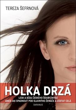 Kniha: Holka drzá - Lesk a bída českého šoubyznysu aneb Jak spadnout pod slavnýho ženáče a zůstat... - 1. vydanie - Tereza Šefrnová