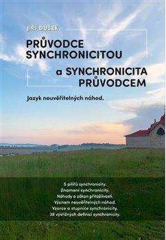 Kniha: Průvodce synchronicitou a synchronicita průvodcem - Jazyk neuvěřitelných náhod - Jiří Dušek