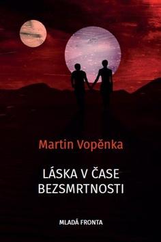 Kniha: Láska v čase bezsmrtnosti - Romeo a Julie v éře galaktických civilizací - 1. vydanie - Martin Vopěnka