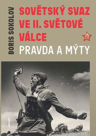 Kniha: Sovětský svaz ve II. světové válce  – pravda a mýty - Pravda a mýty - 1. vydanie - Boris Sokolov