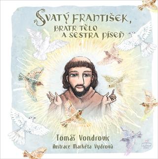 Kniha: Svatý František, bratr Tělo a sestra Píseň - 1. vydanie - Tomáš Vondrovic