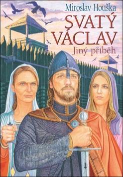 Kniha: Svatý Václav - Jiný příběh - Jiný příběh - 1. vydanie - Miroslav Houška