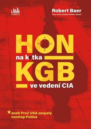 Kniha: Hon na krtka KGB ve vedení CIA - aneb Proč USA zaspaly vzestup Putina - 1. vydanie - Robert Baer