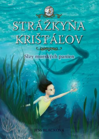 Kniha: Strážkyňa krištáľov: Slzy morských panien - Strážkyňa kryštálov 3 - 1. vydanie - Jess Blacková