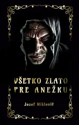 Kniha: Všetko zlato pre Anežku - 1. vydanie - Jozef Miklovič