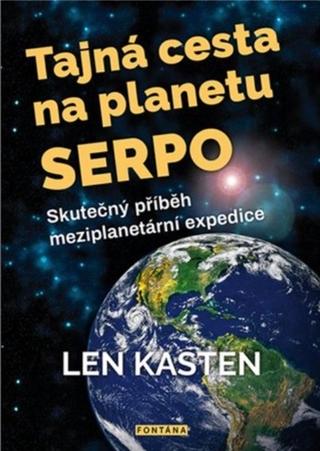 Kniha: Tajná cesta na planetu Serpo - Skutečný příběh meziplanetární expedice - 1. vydanie - Len Kasten