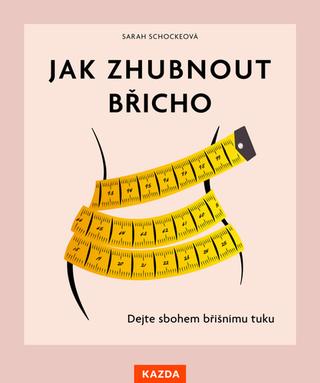 Kniha: Jak zhubnout břicho - Dejte sbohem břišnímu tuku - 1. vydanie - Sarah Schocke