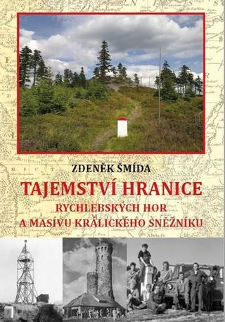 Kniha: Tajemství hranice - Rychlebských hor a masívu Králického Sněžníku - Zdeněk Šmída