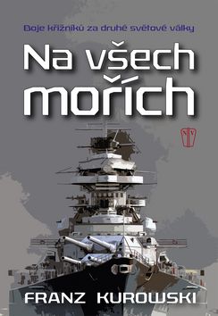 Kniha: Na všech mořích - Boje křižníků za druhé světové války - 1. vydanie - Franz Kurowski