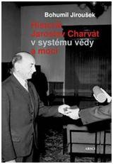 Kniha: Historik Jaroslav Charvát v systému vědy a moci - Bohumil Jiroušek
