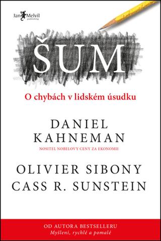 Kniha: Šum - O chybách v lidském úsudku - Cass R. Sunstein; Daniel Kahneman; Olivier Sibony