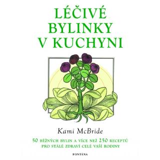 Kniha: Léčivé bylinky v kuchyni - 50 běžných bylin a 250 receptů pro stálé zdraví vaší rodiny - 1. vydanie - Kami McBride
